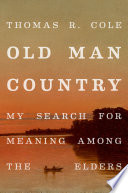 Old man country : my search for meaning among the elders /