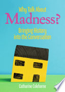 Why Talk About Madness? : Bringing History into the Conversation /