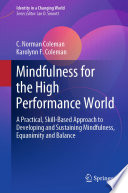 Mindfulness for the High Performance World : A Practical, Skill-Based Approach to Developing and Sustaining Mindfulness, Equanimity and Balance /