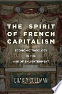 The spirit of French capitalism : economic theology in the age of Enlightenment /