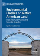 Environmental clashes on Native American land : framing environmental and scientific disputes /