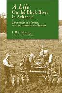 A life on the Black River in Arkansas : the memoir of a farmer, rural entrepreneur, and banker /