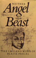 Neither angel nor beast : the life and work of Blaise Pascal /