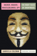 Hacker, hoaxer, whistleblower, spy : the many faces of Anonymous /