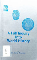 A full inquiry into world history : an attempt to combine the exactness of investigative science with the precision and reliability of God's word-the Bible /