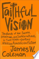 Faithful vision : treatments of the sacred, spiritual, and supernatural in twentieth-century African American fiction /