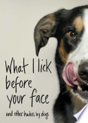 What I lick before your face : and other haikus by dogs /