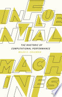 Influential machines : the rhetoric of computational performance /