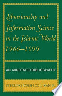Librarianship and information science in the Islamic world, 1966-1999 : an annotated bibliography /