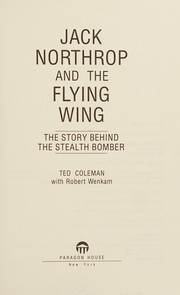 Jack Northrop and the Flying Wing : the story behind the Stealth bomber /