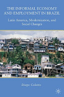 The informal economy and employment in Brazil : Latin America, modernization, and social changes /