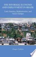 The Informal Economy and Employment in Brazil : Latin America, Modernization, and Social Changes /