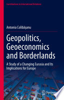 Geopolitics, Geoeconomics and Borderlands : A Study of a Changing Eurasia and Its Implications for Europe /