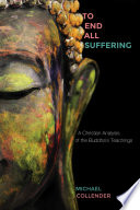 To end all suffering : a Christian analysis of the Buddha's teaching /