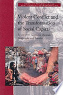 Violent conflict and the transformation of social capital : lessons from Cambodia, Rwanda, Guatemala, and Somalia /