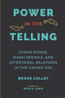 Power in the telling : Grand Ronde, Warm Springs, and intertribal relations in the casino era /
