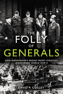 The folly of generals : how Eisenhower's broad front strategy lengthened World War II /