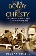 When Bobby met Christy : the story of Bobby Beasley and a wayward horse /