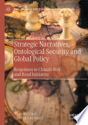 Strategic Narratives, Ontological Security and Global Policy : Responses to China's Belt and Road Initiative /