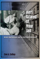 Ain't scared of your jail : arrest, imprisonment, and the civil rights movement /