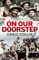 On our doorstep : when Australia faced the threat of invasion by the Japanese /