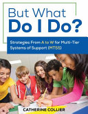 But what do I do? : strategies from A to W for multi-tier systems of support /
