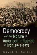 Democracy and the nature of American influence in Iran, 1941-1979 /