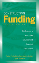 Construction funding : the process of real estate development, appraisal, and finance /