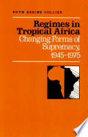 Regimes in Tropical Africa : changing forms of supremacy, 1945-1975 /
