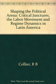 Shaping the political arena : critical junctures, the labor movement, and regime dynamics in Latin America /