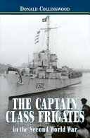 The captain class frigates in the second world war : an operational history of the American-built Destroyer Escorts serving under the White Ensign from 1943-46 /