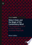 Robert Eisler and the Magic of the Combinatory Mind : The Forgotten Life of a 20th-Century Austrian Polymath  /