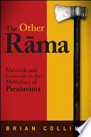 The other Rāma : Matricide and Genocide in the Mythology of Paraśurāma /