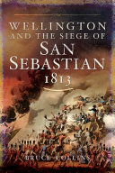 Wellington and the Siege of San Sebastian, 1813 /