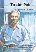 To the point : a story about E.B. White /