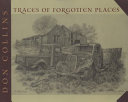 Traces of forgotten places : an artist's thirty-year exploration and celebration of Texas, as it was /