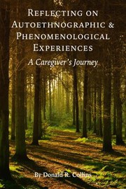 Reflecting on Autoethnographic and Phenomenological Experiences : A Caregiver's Journey.