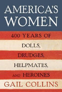 America's women : four hundred years of dolls, drudges, helpmates, and heroines /