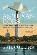 As texas goes : how the lone star state hijacked the american agenda /