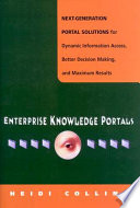 Enterprise knowledge portals : next generation portal solutions for dynamic information access, better decision making, and maximum results /