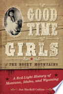 Good time girls of the Rocky Mountains ; a red-light history of Montana, Idaho, and Wyoming /