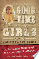 Good time girls of Arizona and New Mexico : a red-light history of the American Southwest /