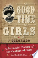 Good time girls of Colorado : a red-light history of the Centennial State /