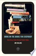 Bring on the books for everybody : how literary culture became popular culture /