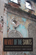 Revolt of the saints : memory and redemption in the twilight of Brazilian racial democracy /