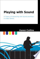 Playing with sound : a theory of interacting with sound and music in video games /