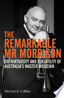 The remarkable Mr Morrison : the virtuosity and versatility of Australia's master musician /