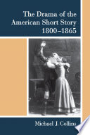 The drama of the American short story, 1800-1865 /