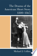 The drama of the American short story, 1800-1865 /