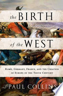 The birth of the West : Rome, Germany, France, and the creation of Europe in the tenth century /